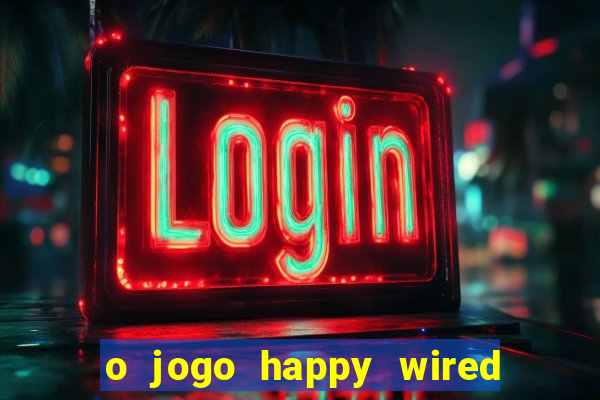 o jogo happy wired paga mesmo